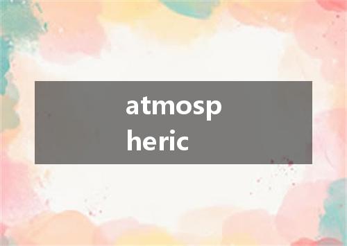 atmospheric是什么意思