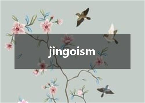 jingoism是什么意思