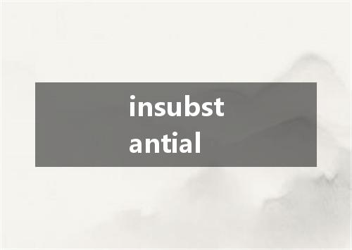 insubstantial是什么意思