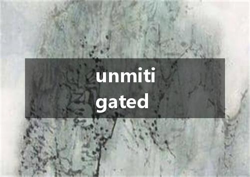 unmitigated是什么意思