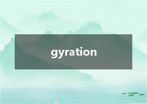 gyration是什么意思