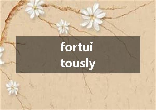 fortuitously是什么意思