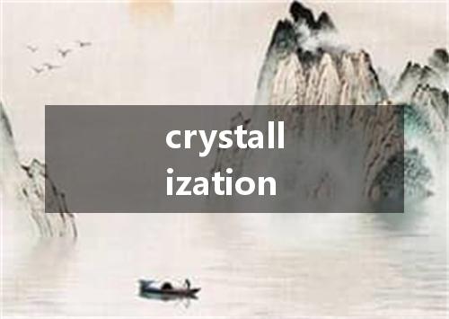 crystallization是什么意思