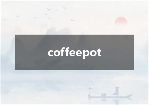 coffeepot是什么意思