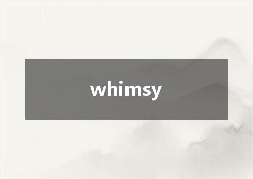 whimsy是什么意思