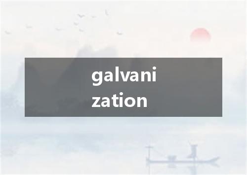 galvanization是什么意思