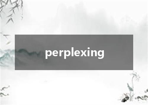 perplexing是什么意思