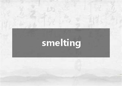 smelting是什么意思