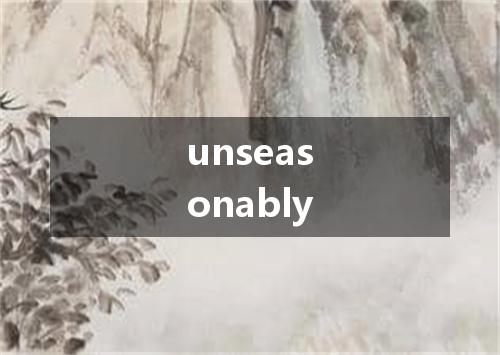 unseasonably是什么意思