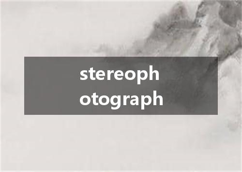 stereophotograph是什么意思