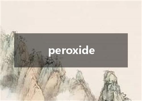 peroxide是什么意思