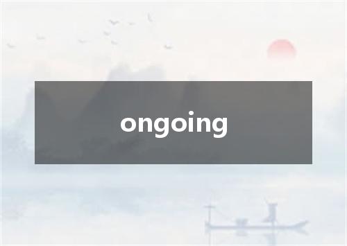 ongoing是什么意思