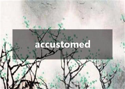 accustomed是什么意思