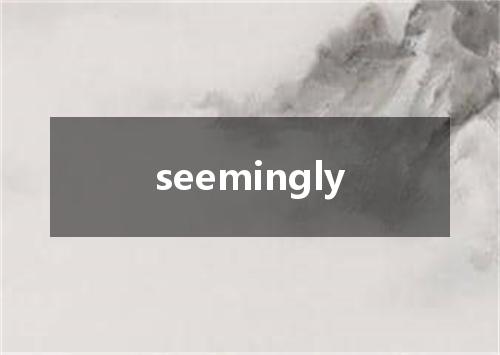 seemingly是什么意思