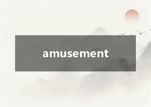 amusement是什么意思