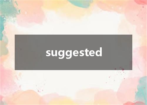 suggested是什么意思