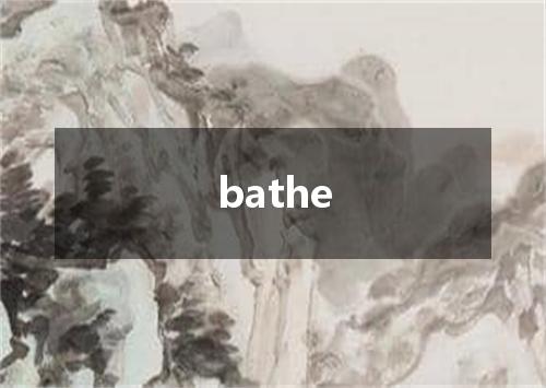 bathe是什么意思