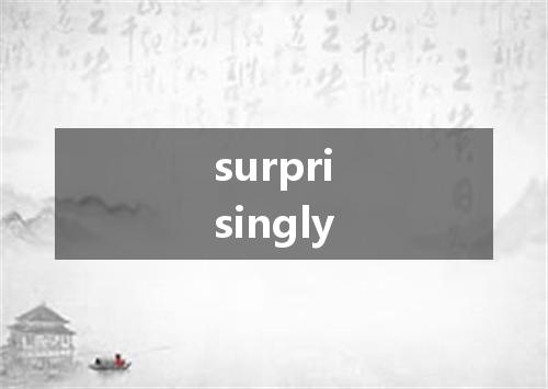 surprisingly是什么意思
