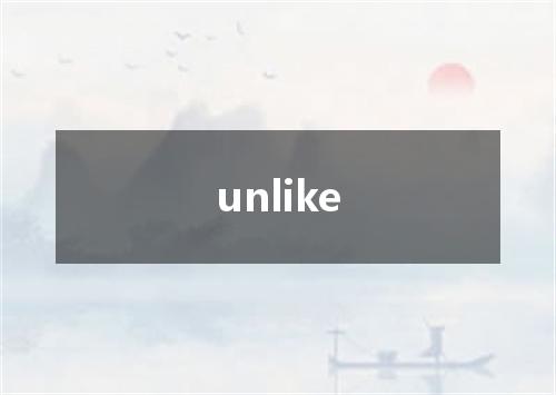 unlike是什么意思
