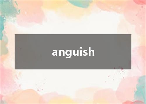 anguish是什么意思