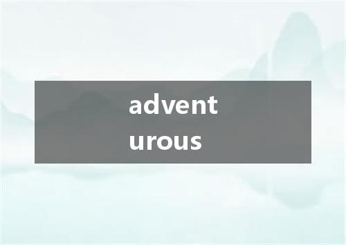 adventurous是什么意思