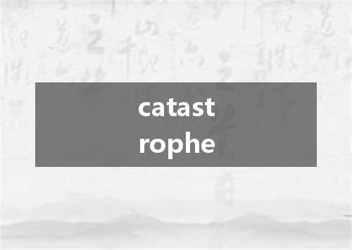 catastrophe是什么意思