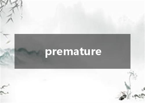 premature是什么意思