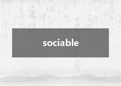 sociable是什么意思