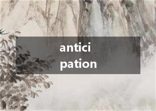 anticipation是什么意思