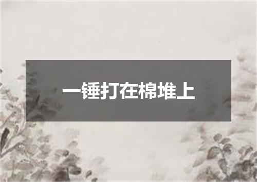 一锤打在棉堆上