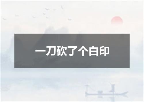 一刀砍了个白印
