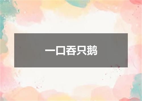 一口吞只鹅