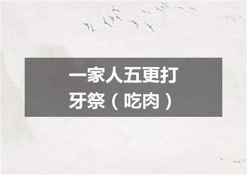 一家人五更打牙祭（吃肉）