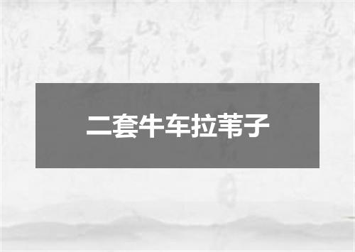 二套牛车拉苇子