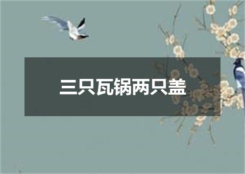 三只瓦锅两只盖