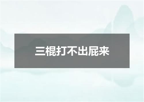 三棍打不出屁来
