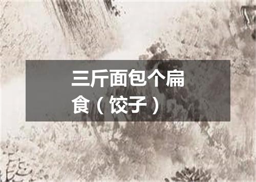 三斤面包个扁食（饺子）