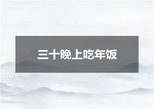 三十晚上吃年饭