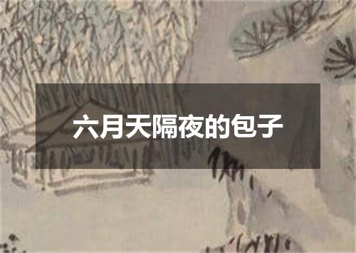 六月天隔夜的包子