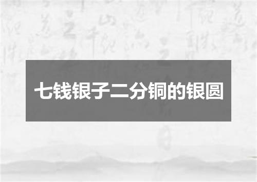 七钱银子二分铜的银圆