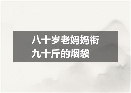 八十岁老妈妈衔九十斤的烟袋