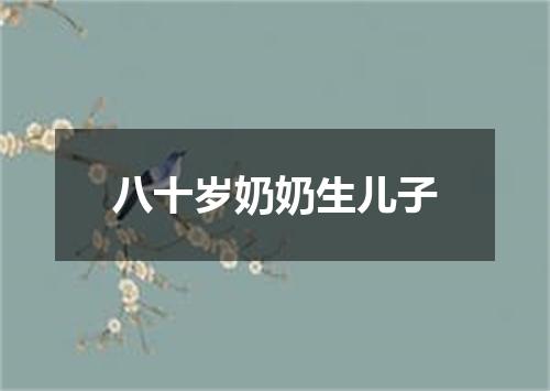 八十岁奶奶生儿子