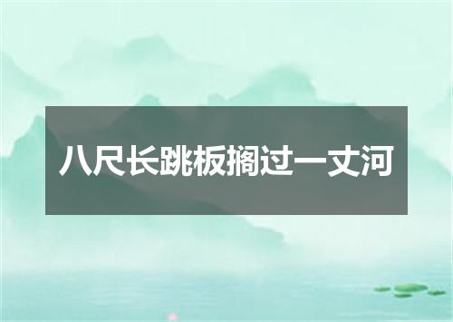 八尺长跳板搁过一丈河