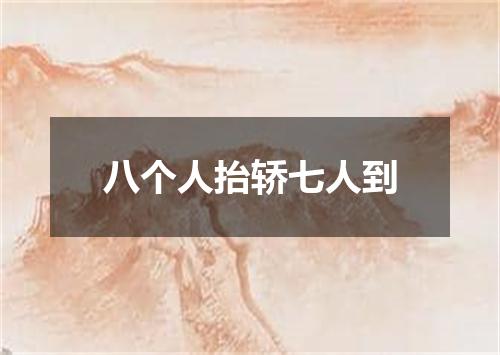 八个人抬轿七人到