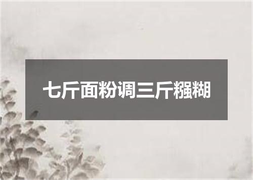 七斤面粉调三斤糨糊