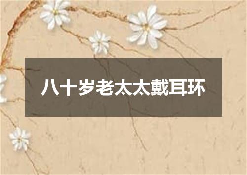 八十岁老太太戴耳环