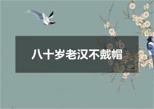 八十岁老汉不戴帽