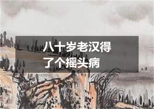 八十岁老汉得了个摇头病