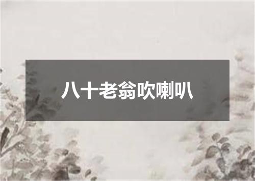 八十老翁吹喇叭