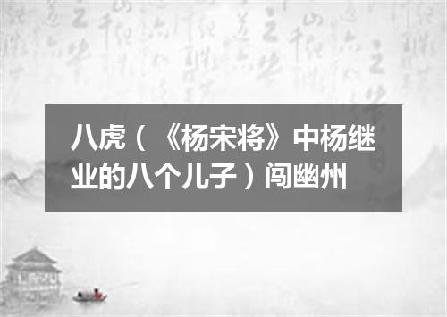 八虎（《杨宋将》中杨继业的八个儿子）闯幽州